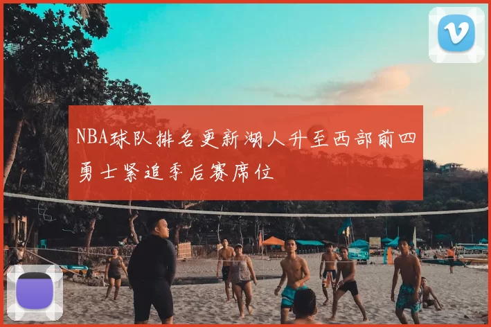 NBA球队排名更新湖人升至西部前四勇士紧追季后赛席位