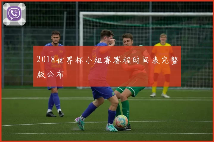 2018世界杯小组赛赛程时间表完整版公布