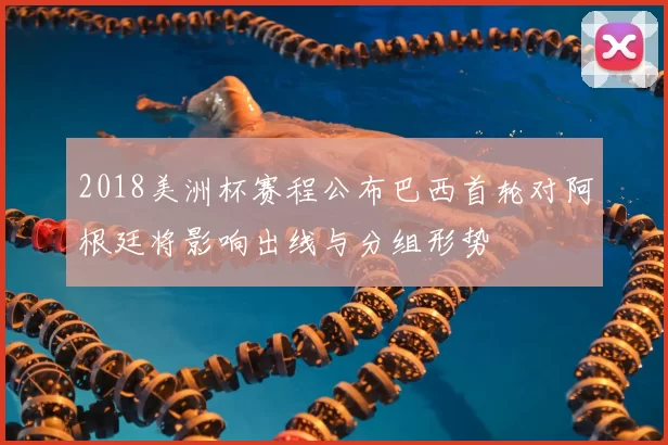 2018美洲杯赛程公布巴西首轮对阿根廷将影响出线与分组形势