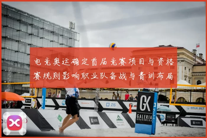 电竞奥运确定首届竞赛项目与资格赛规则影响职业队备战与青训布局