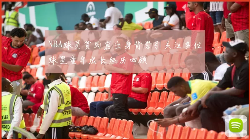 NBA球员贫民窟出身背景引关注多位球星童年成长经历回顾