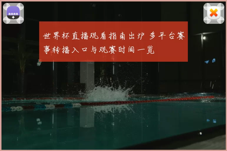 世界杯直播观看指南出炉 多平台赛事转播入口与观赛时间一览