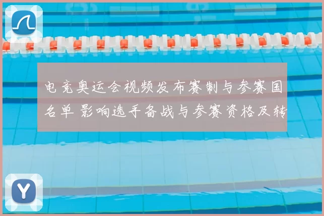 电竞奥运会视频发布赛制与参赛国名单 影响选手备战与参赛资格及转播安排