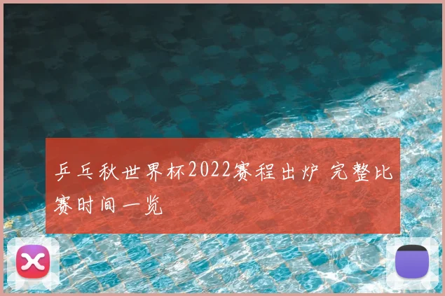 乒乓秋世界杯2022赛程出炉 完整比赛时间一览
